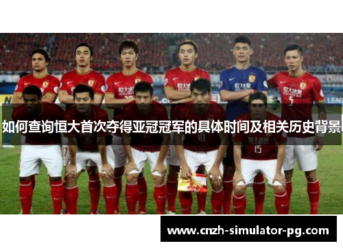 如何查询恒大首次夺得亚冠冠军的具体时间及相关历史背景