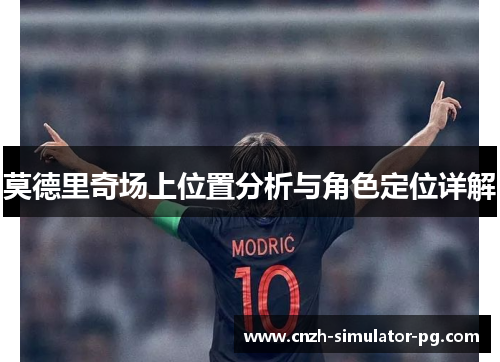 莫德里奇场上位置分析与角色定位详解