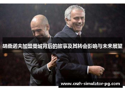 胡桑诺夫加盟曼城背后的故事及其转会影响与未来展望