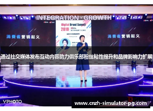 通过社交媒体发布互动内容助力俱乐部粉丝粘性提升和品牌影响力扩展 通过社交媒体发布互动内容助力俱乐部粉丝粘性提升和品牌影响力扩展