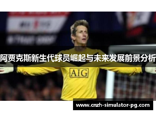 阿贾克斯新生代球员崛起与未来发展前景分析