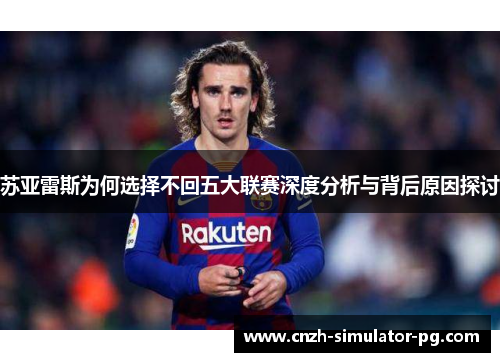 苏亚雷斯为何选择不回五大联赛深度分析与背后原因探讨 苏亚雷斯为何选择不回五大联赛深度分析与背后原因探讨