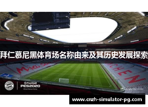 拜仁慕尼黑体育场名称由来及其历史发展探索