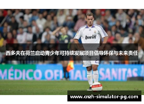 西多夫在荷兰启动青少年可持续发展项目倡导环保与未来责任 西多夫在荷兰启动青少年可持续发展项目倡导环保与未来责任