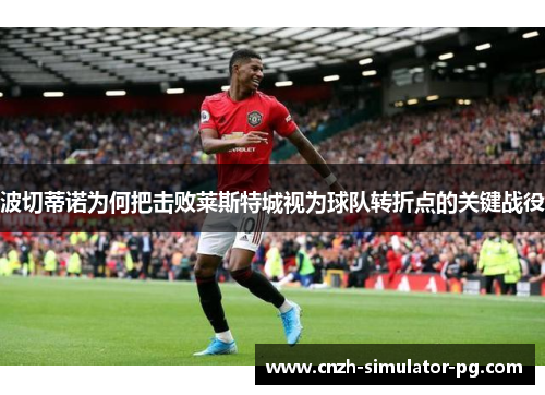 波切蒂诺为何把击败莱斯特城视为球队转折点的关键战役