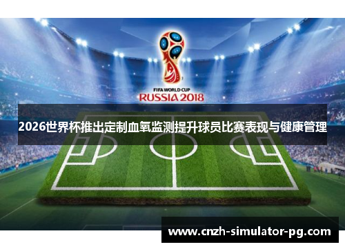 2026世界杯推出定制血氧监测提升球员比赛表现与健康管理