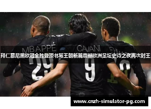 拜仁慕尼黑欧冠全胜登顶书写王朝新篇震撼欧洲足坛史诗之夜再次封王